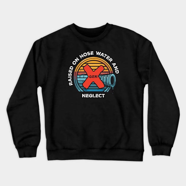 Gen X - Raised on hose water and neglect Crewneck Sweatshirt by Adam Brooq